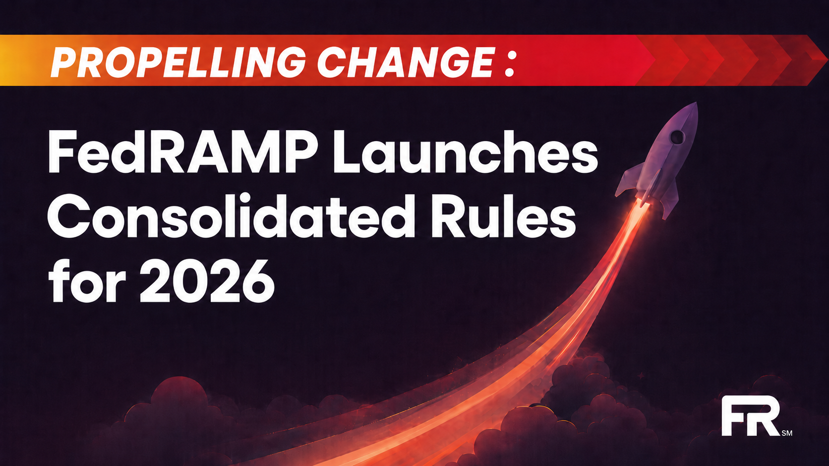 Propelling Change: FedRAMP Launches Consolidated Rules for 2026